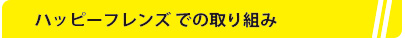 ハッピーフレンズでの取り組み